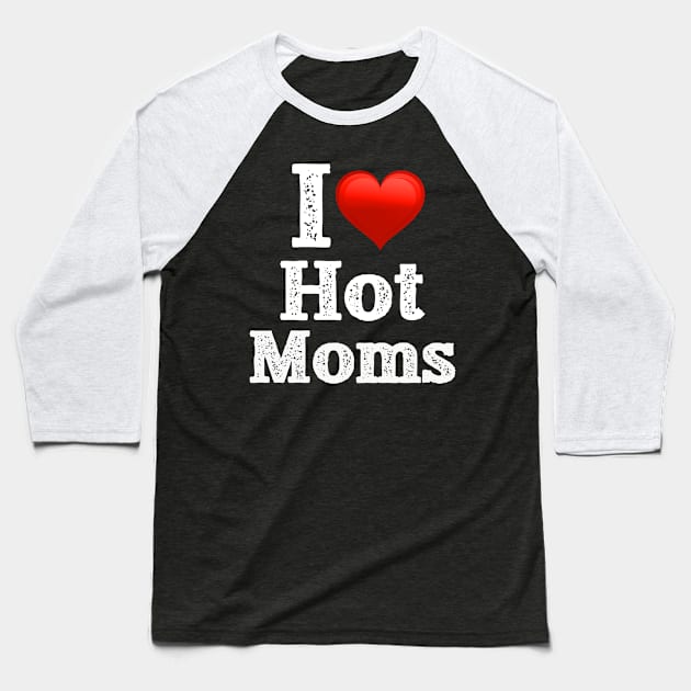 I Love Hot Moms Baseball T-Shirt by jmgoutdoors